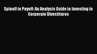 Read Spinoff to Payoff: An Analysis Guide to Investing in Corporate Divestitures Ebook Free