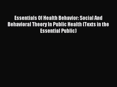 Read Essentials Of Health Behavior: Social And Behavioral Theory In Public Health (Texts in