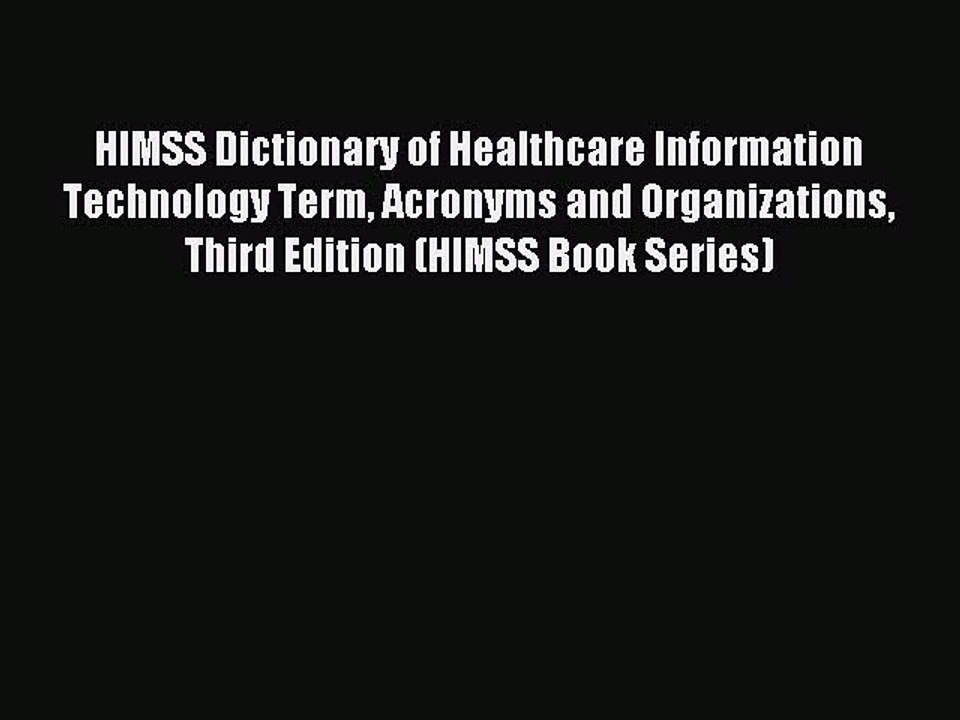 Read HIMSS Dictionary of Healthcare Information Technology Term Acronyms and Organizations