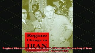 READ book  Regime Change in Iran Overthrow of Premier Mossadeq of Iran November 1952  August 1953 Full Free