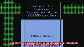 READ FREE FULL EBOOK DOWNLOAD  The center Of The Universe The Geopolitics Of Iran Rand Corporation Research Study Full Ebook Online Free