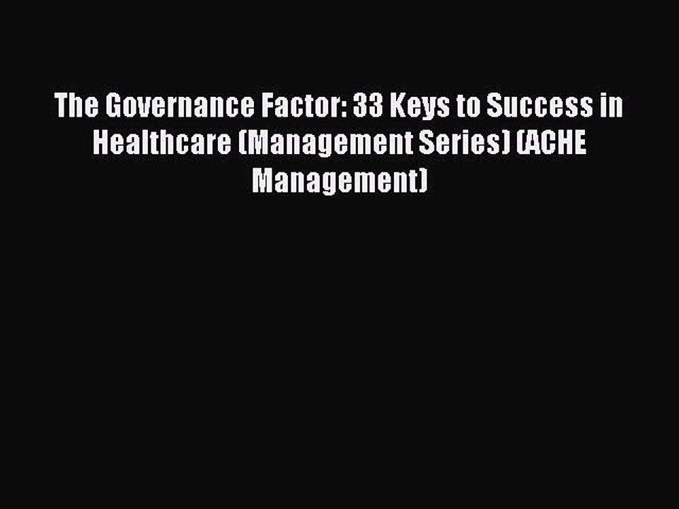 Read The Governance Factor: 33 Keys to Success in Healthcare (Management Series) (ACHE Management)