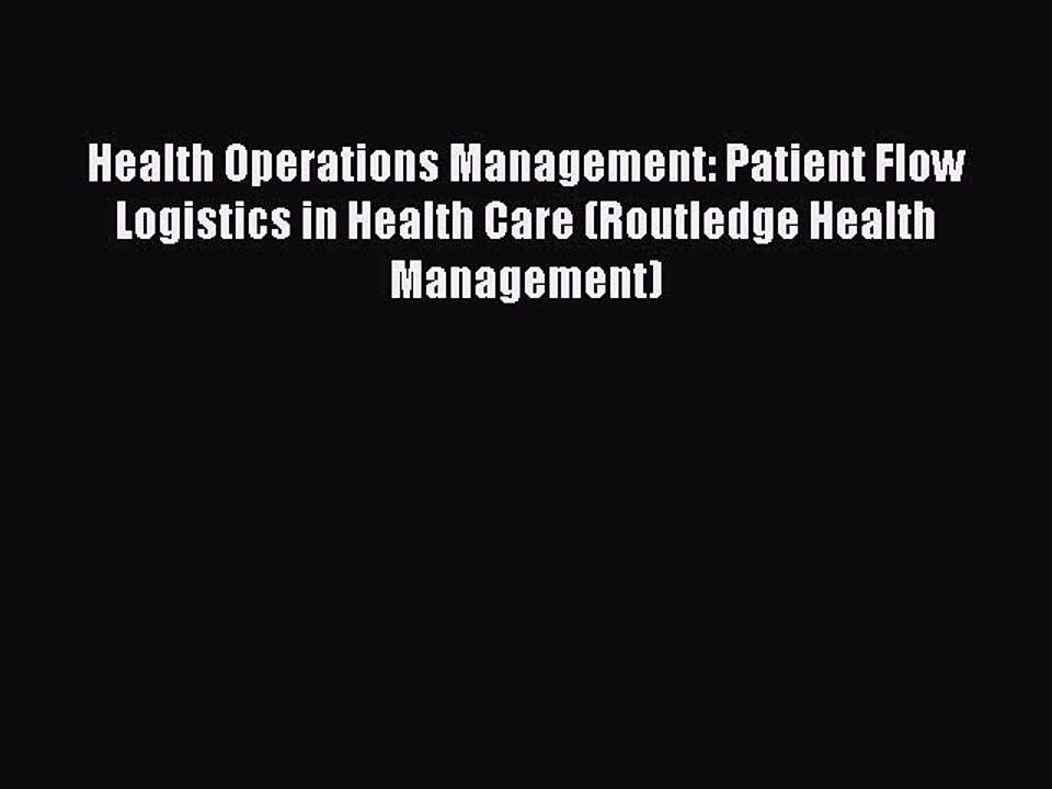 Read Health Operations Management: Patient Flow Logistics in Health Care (Routledge Health