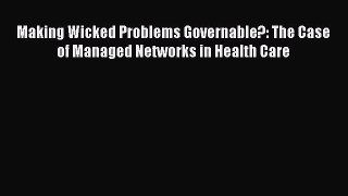 Download Making Wicked Problems Governable?: The Case of Managed Networks in Health Care Ebook