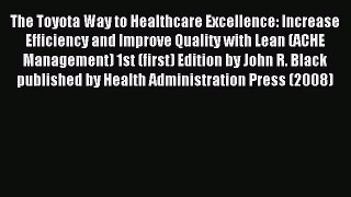Read The Toyota Way to Healthcare Excellence: Increase Efficiency and Improve Quality with