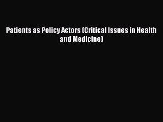 Read Patients as Policy Actors (Critical Issues in Health and Medicine) PDF Online