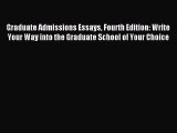 Read Graduate Admissions Essays Fourth Edition: Write Your Way into the Graduate School of