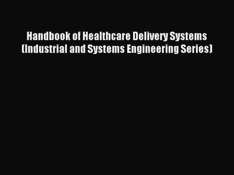 Read Handbook of Healthcare Delivery Systems (Industrial and Systems Engineering Series) Ebook