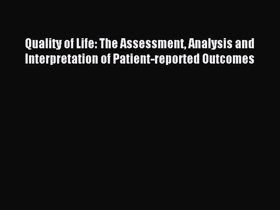 Read Quality of Life: The Assessment Analysis and Interpretation of Patient-reported Outcomes