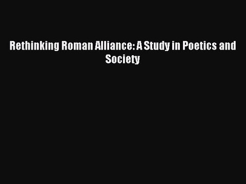 Download Rethinking Roman Alliance: A Study in Poetics and Society Ebook Free