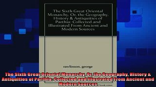 READ book  The Sixth Great Oriental Monarchy Or the Geography History  Antiquities of Parthia Full EBook