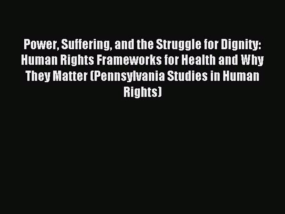 Read Power Suffering and the Struggle for Dignity: Human Rights Frameworks for Health and Why