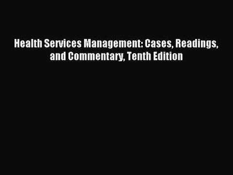 Download Health Services Management: Cases Readings and Commentary Tenth Edition PDF Free