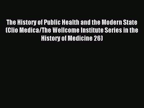 Read The History of Public Health and the Modern State (Clio Medica/The Wellcome Institute