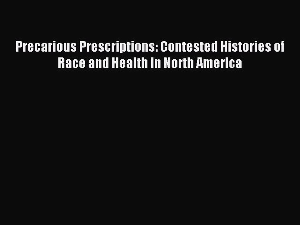 Read Precarious Prescriptions: Contested Histories of Race and Health in North America Ebook