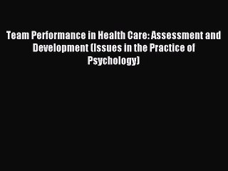 Read Team Performance in Health Care: Assessment and Development (Issues in the Practice of