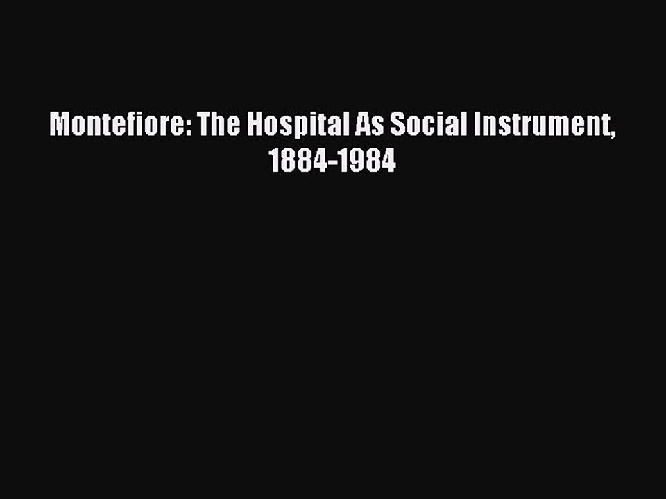 Read Montefiore: The Hospital As Social Instrument 1884-1984 Ebook Free