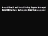 Read Mental Health and Social Policy: Beyond Managed Care (6th Edition) (Advancing Core Competencies)
