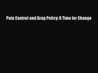 Download Pain Control and Drug Policy: A Time for Change Ebook Online