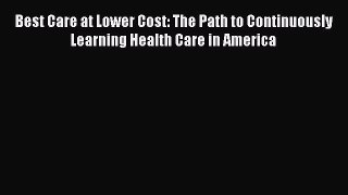 Read Best Care at Lower Cost: The Path to Continuously Learning Health Care in America Ebook