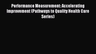 Read Performance Measurement: Accelerating Improvement (Pathways to Quality Health Care Series)