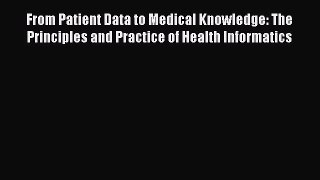 Read From Patient Data to Medical Knowledge: The Principles and Practice of Health Informatics