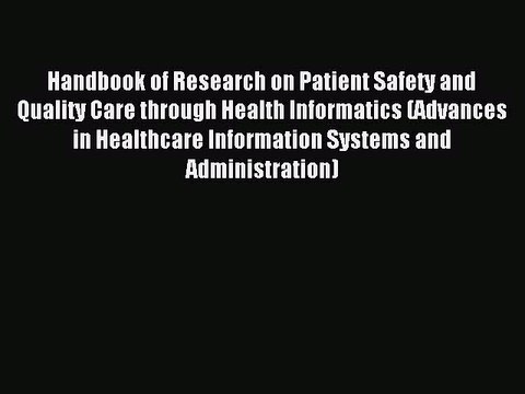 Read Handbook of Research on Patient Safety and Quality Care through Health Informatics (Advances