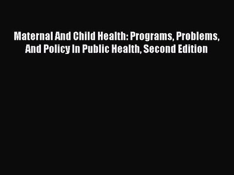 Read Maternal And Child Health: Programs Problems And Policy In Public Health Second Edition