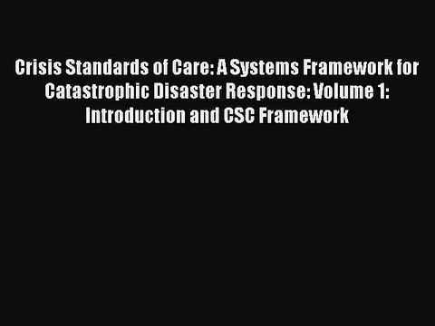 Download Crisis Standards of Care: A Systems Framework for Catastrophic Disaster Response: