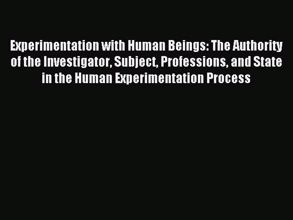 Read Experimentation with Human Beings: The Authority of the Investigator Subject Professions