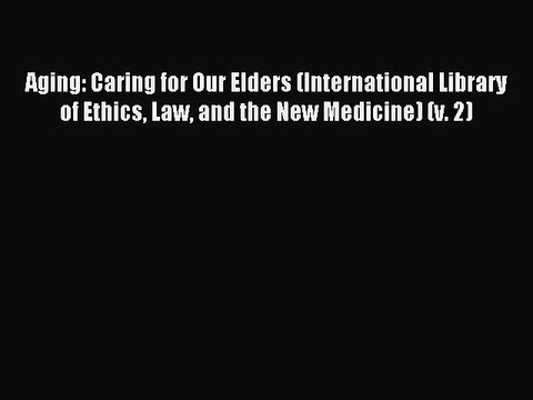Download Aging: Caring for Our Elders (International Library of Ethics Law and the New Medicine)