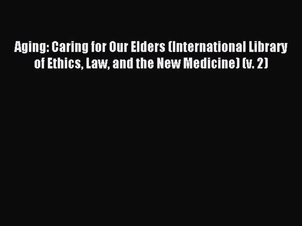 Download Aging: Caring for Our Elders (International Library of Ethics Law and the New Medicine)