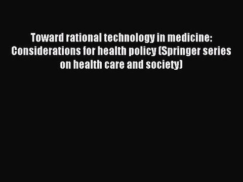 Read Toward rational technology in medicine: Considerations for health policy (Springer series