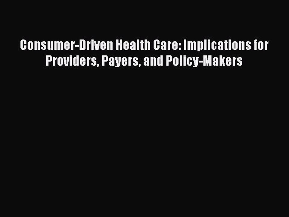 Read Consumer-Driven Health Care: Implications for Providers Payers and Policy-Makers Ebook