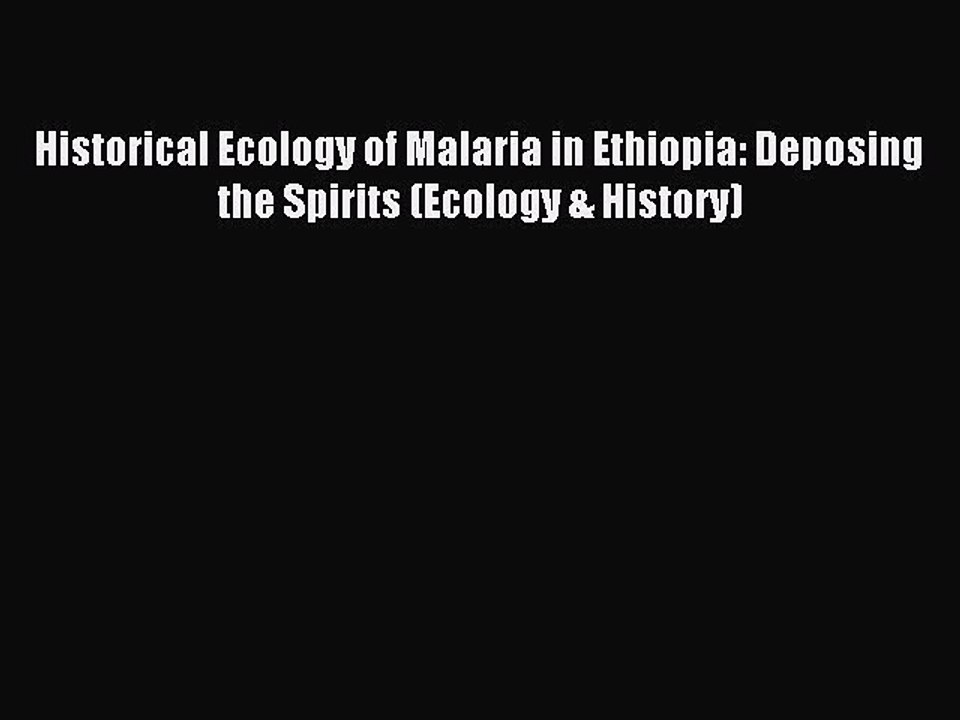 Read Historical Ecology of Malaria in Ethiopia: Deposing the Spirits (Ecology & History) Ebook