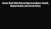 Read Social Work With African American Males: Health Mental Health and Social Policy PDF Free