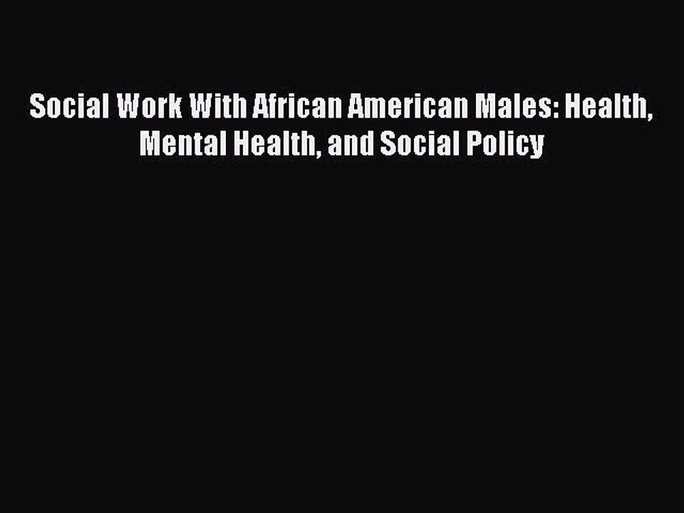 Read Social Work With African American Males: Health Mental Health and Social Policy PDF Free