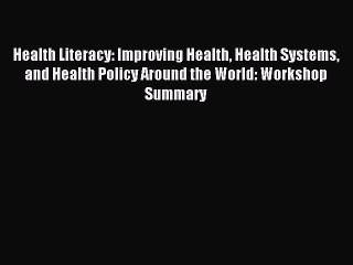 Read Health Literacy: Improving Health Health Systems and Health Policy Around the World: Workshop