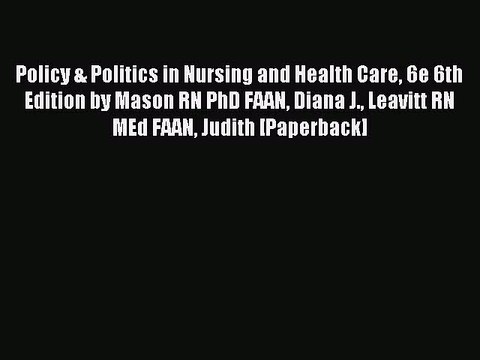 Read Policy & Politics in Nursing and Health Care 6e 6th Edition by Mason RN PhD FAAN Diana
