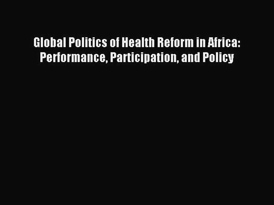 Read Global Politics of Health Reform in Africa: Performance Participation and Policy Ebook
