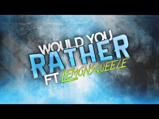 Would You Rather! Ft. LemonSqueeze