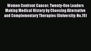 [PDF] Women Confront Cancer: Twenty-One Leaders Making Medical History by Choosing Alternative