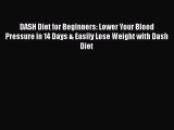 Read DASH Diet for Beginners: Lower Your Blood Pressure in 14 Days & Easily Lose Weight with