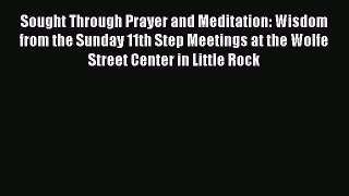 Read Sought Through Prayer and Meditation: Wisdom from the Sunday 11th Step Meetings at the