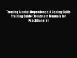 Read Treating Alcohol Dependence: A Coping Skills Training Guide (Treatment Manuals for Practitioners)