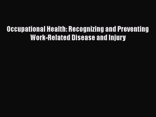 Download Occupational Health: Recognizing and Preventing Work-Related Disease and Injury PDF