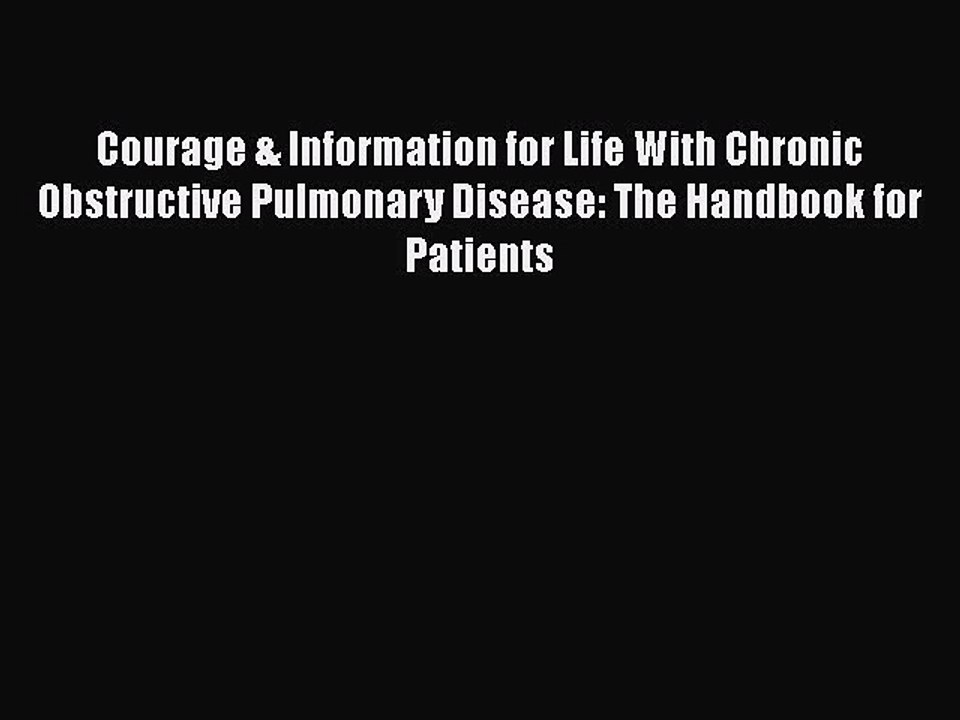 Download Courage & Information for Life With Chronic Obstructive Pulmonary Disease: The Handbook