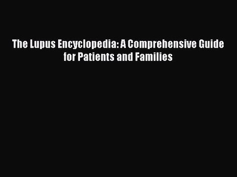 Read The Lupus Encyclopedia: A Comprehensive Guide for Patients and Families Ebook Free