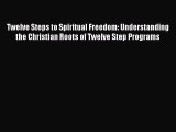 Read Twelve Steps to Spiritual Freedom: Understanding the Christian Roots of Twelve Step Programs