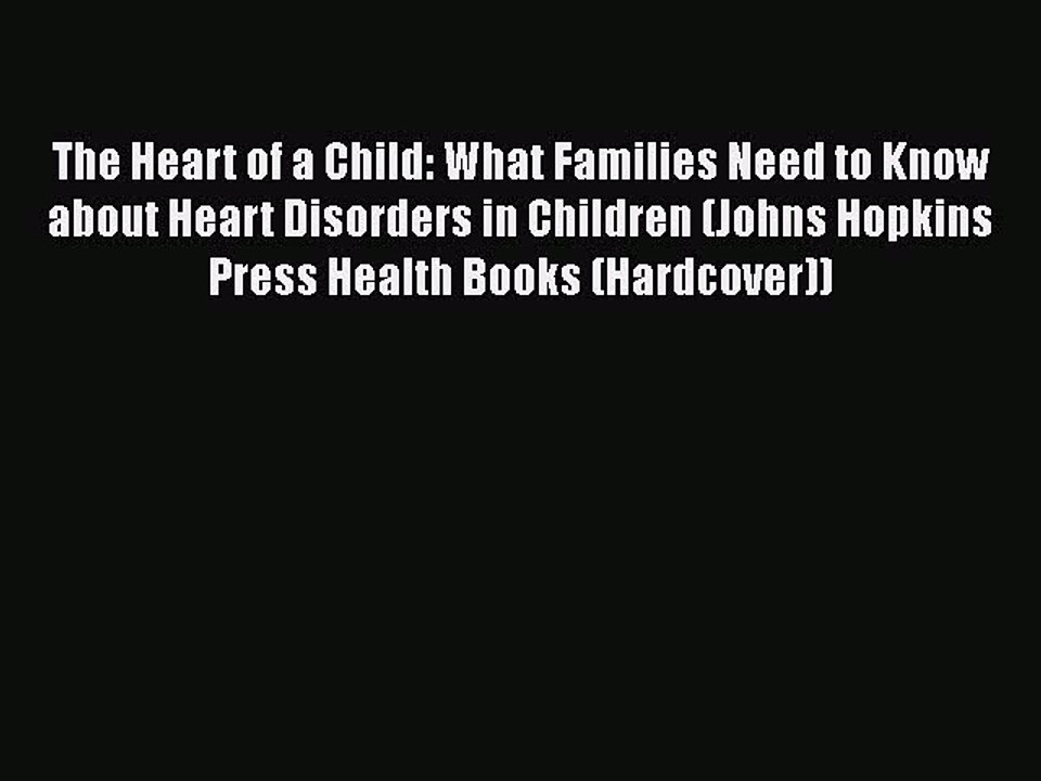 Read The Heart of a Child: What Families Need to Know about Heart Disorders in Children (Johns